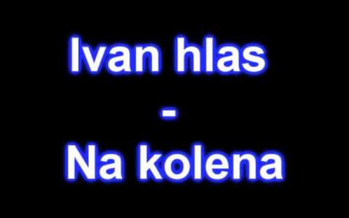 Ivan Hlas - Na kolena (original)